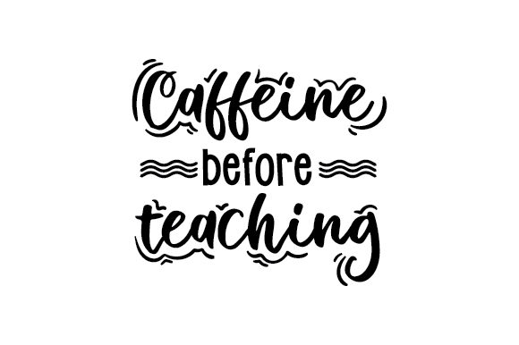 Caffeine Before Teaching: A Versatile Graphic Design Asset for School Amp Crafts