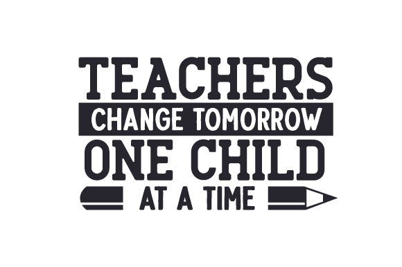 Teachers Change Tomorrow One Child at a Time – A Crafts Asset for School Amp Branding