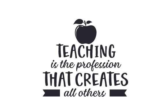 Teaching is the Profession That Creates All Others Crafts School Amp